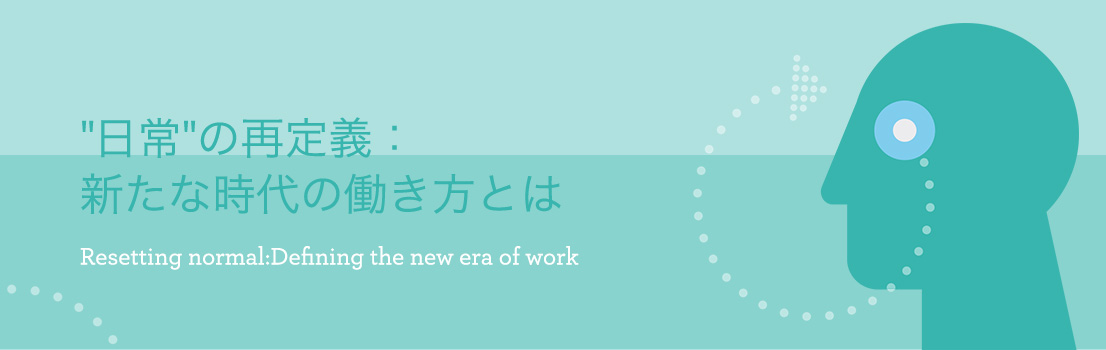 日常の再定義：新たな時代の働き方とは Resetting normal : Defining the new era of work