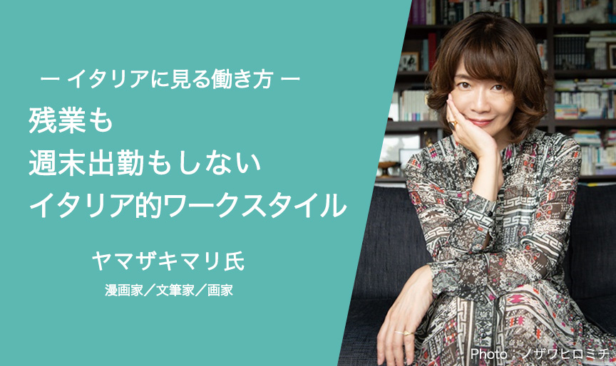 残業も週末出勤もしないイタリア的ワークスタイルーイタリアに見る働き方ーヤマザキマリ氏（漫画家／文筆家／画家）