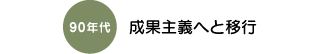 90年代　成果主義へと移行