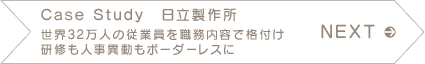 NEXT　Case Study　日立製作所　世界32万人の従業員を職務内容で格付け　研修も人事異動もボーダーレスに