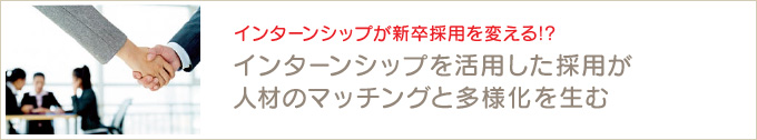 インターンシップが新卒採用を変える！？ インターンシップを活用した採用が人材のマッチングと多様化を生む