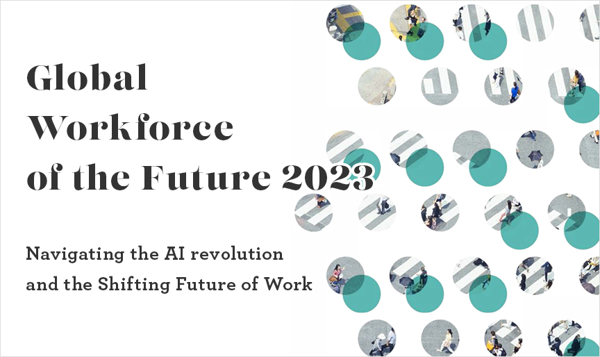 Global Workforce of the Future 2023 Navigating the AI revolution and the Shifting Future of Work